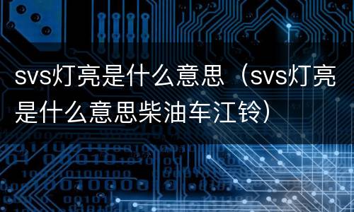 svs灯亮是什么意思（svs灯亮是什么意思柴油车江铃）