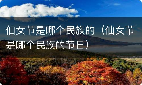 仙女节是哪个民族的（仙女节是哪个民族的节日）