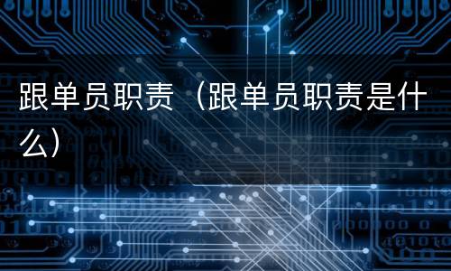 跟单员职责（跟单员职责是什么）