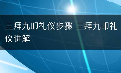 三拜九叩礼仪步骤 三拜九叩礼仪讲解