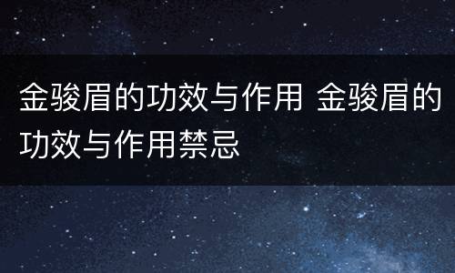 金骏眉的功效与作用 金骏眉的功效与作用禁忌