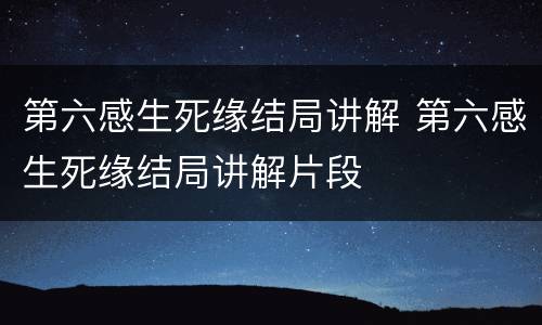 第六感生死缘结局讲解 第六感生死缘结局讲解片段