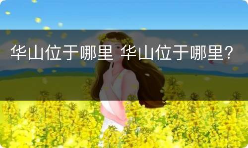 华山位于哪里 华山位于哪里?