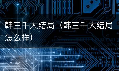 韩三千大结局（韩三千大结局怎么样）