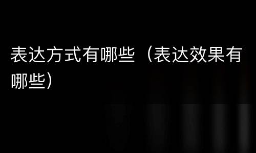 表达方式有哪些（表达效果有哪些）
