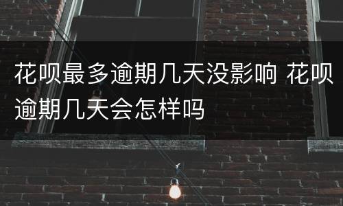 花呗最多逾期几天没影响 花呗逾期几天会怎样吗