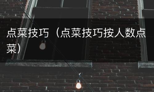 点菜技巧（点菜技巧按人数点菜）