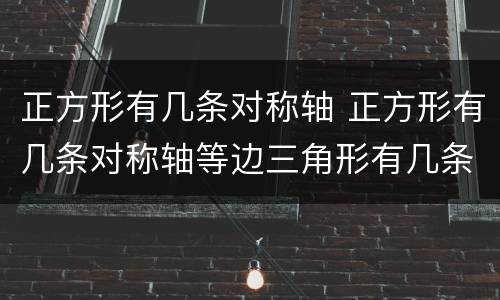 正方形有几条对称轴 正方形有几条对称轴等边三角形有几条对称轴
