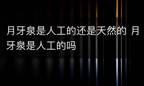 月牙泉是人工的还是天然的 月牙泉是人工的吗