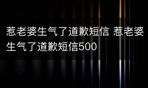 惹老婆生气了道歉短信 惹老婆生气了道歉短信500