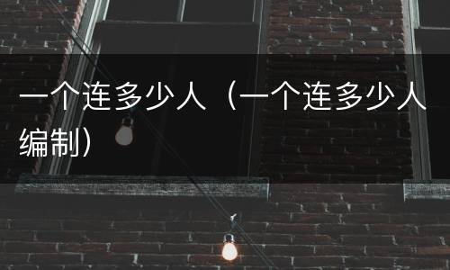一个连多少人（一个连多少人编制）