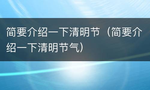 简要介绍一下清明节（简要介绍一下清明节气）