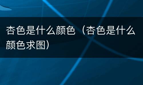 杏色是什么颜色（杏色是什么颜色求图）