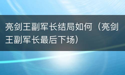 亮剑王副军长结局如何（亮剑王副军长最后下场）