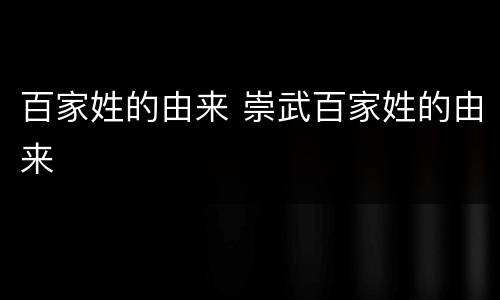 百家姓的由来 崇武百家姓的由来