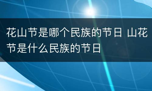 花山节是哪个民族的节日 山花节是什么民族的节日