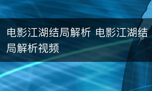 电影江湖结局解析 电影江湖结局解析视频