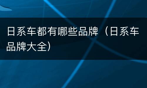 日系车都有哪些品牌（日系车品牌大全）