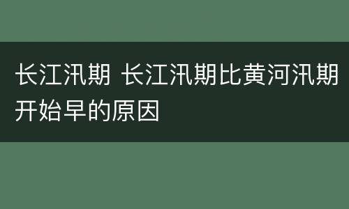 长江汛期 长江汛期比黄河汛期开始早的原因
