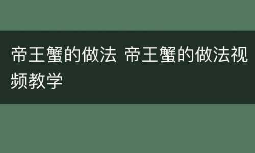 帝王蟹的做法 帝王蟹的做法视频教学