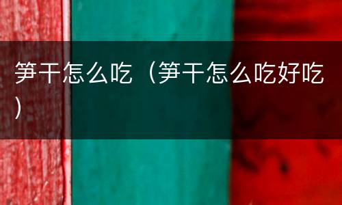 笋干怎么吃（笋干怎么吃好吃）