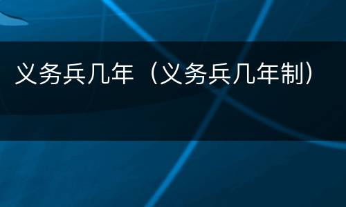 义务兵几年（义务兵几年制）