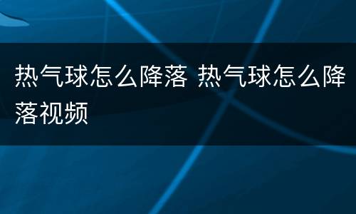 热气球怎么降落 热气球怎么降落视频