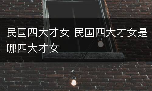 民国四大才女 民国四大才女是哪四大才女