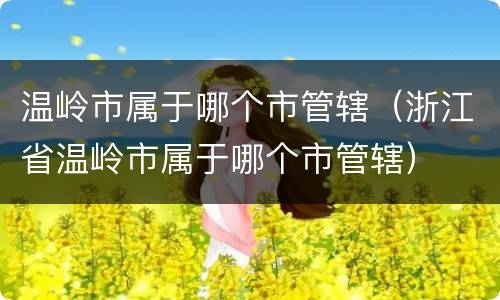 温岭市属于哪个市管辖（浙江省温岭市属于哪个市管辖）