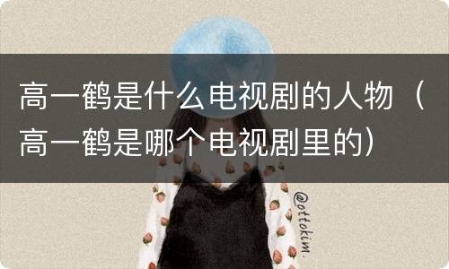高一鹤是什么电视剧的人物（高一鹤是哪个电视剧里的）