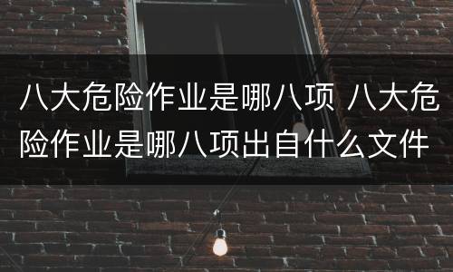 八大危险作业是哪八项 八大危险作业是哪八项出自什么文件