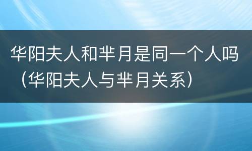 华阳夫人和芈月是同一个人吗（华阳夫人与芈月关系）
