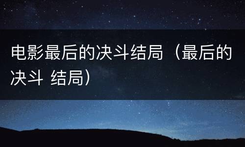 电影最后的决斗结局（最后的决斗 结局）