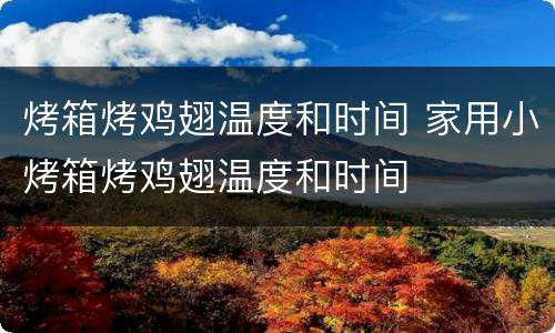 烤箱烤鸡翅温度和时间 家用小烤箱烤鸡翅温度和时间