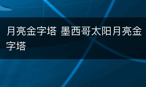 月亮金字塔 墨西哥太阳月亮金字塔