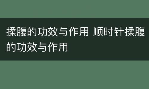 揉腹的功效与作用 顺时针揉腹的功效与作用