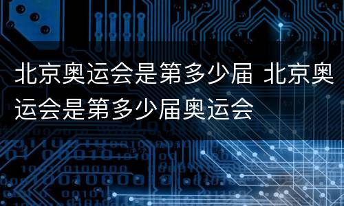 北京奥运会是第多少届 北京奥运会是第多少届奥运会