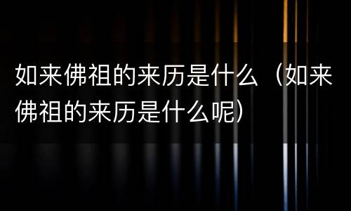 如来佛祖的来历是什么（如来佛祖的来历是什么呢）
