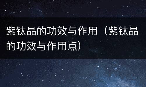 紫钛晶的功效与作用（紫钛晶的功效与作用点）