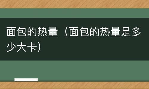 面包的热量（面包的热量是多少大卡）