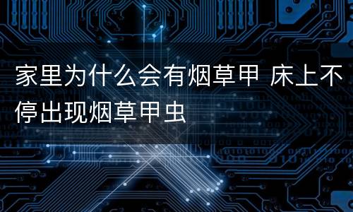 家里为什么会有烟草甲 床上不停出现烟草甲虫