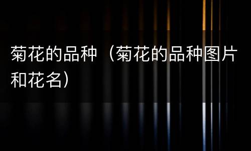 菊花的品种（菊花的品种图片和花名）