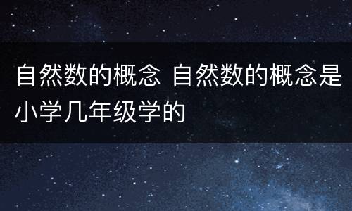 自然数的概念 自然数的概念是小学几年级学的