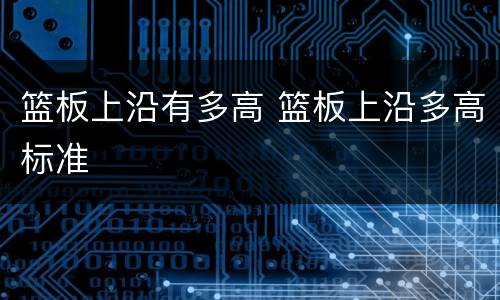 篮板上沿有多高 篮板上沿多高标准