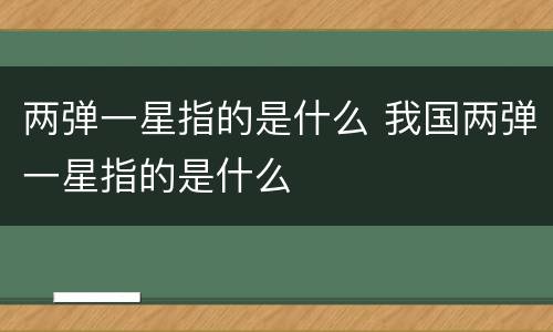 两弹一星指的是什么 我国两弹一星指的是什么