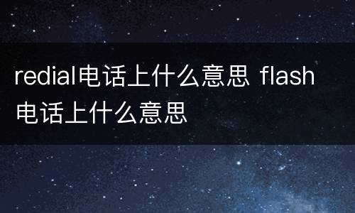 redial电话上什么意思 flash电话上什么意思
