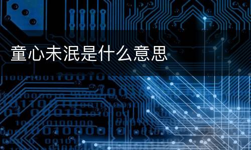 童心未泯是什么意思