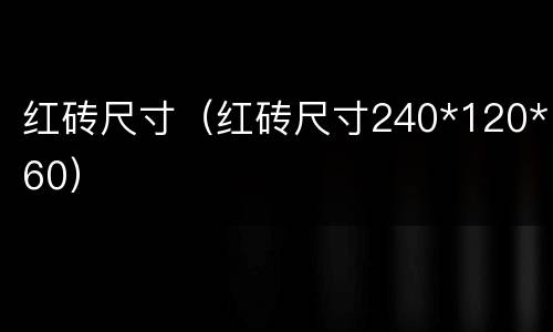 红砖尺寸（红砖尺寸240*120*60）