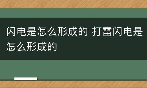 闪电是怎么形成的 打雷闪电是怎么形成的