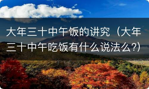 大年三十中午饭的讲究（大年三十中午吃饭有什么说法么?）